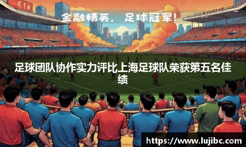 足球团队协作实力评比上海足球队荣获第五名佳绩